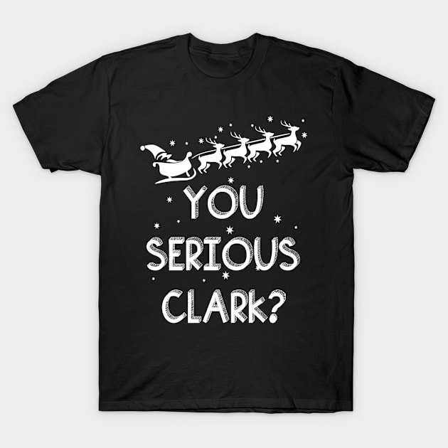 You Serious Clark Christmas T-Shirt by finchandrewf